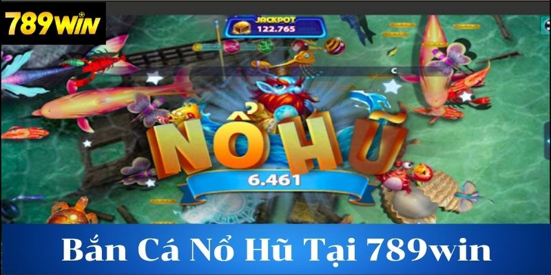 Ưu Điểm Khi Chơi Bắn Cá Nổ Hũ Tại 789win
